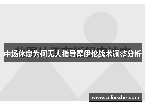 中场休息为何无人指导霍伊伦战术调整分析