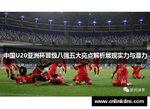 中国U20亚洲杯晋级八强五大亮点解析展现实力与潜力